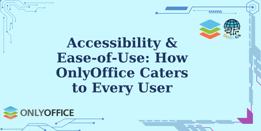 Accessibility & Ease-of-Use: How OnlyOffice Caters to Every User