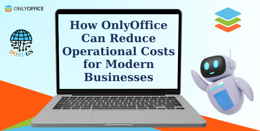 How OnlyOffice Can Reduce Operational Costs for Modern Businesses
