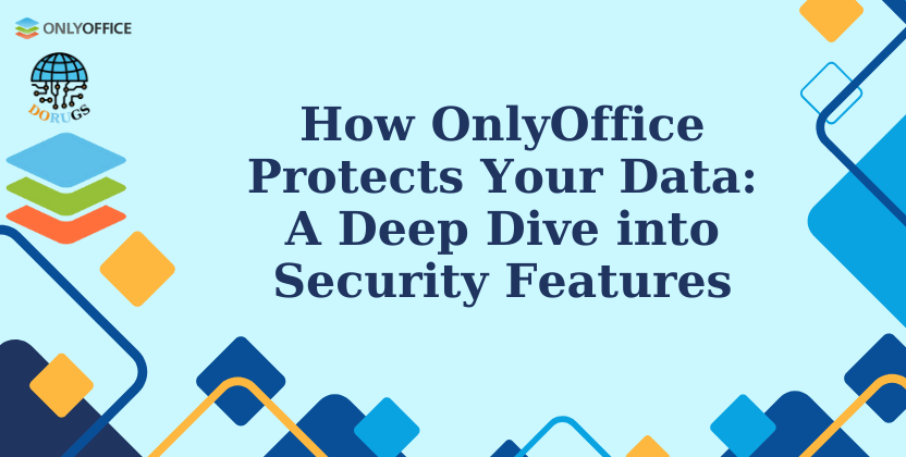 How OnlyOffice Protects Your Data: A Deep Dive into Security Features