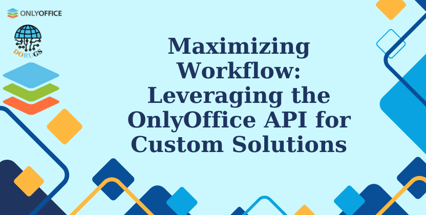 Maximizing Workflow: Leveraging the OnlyOffice API for Custom Solutions
