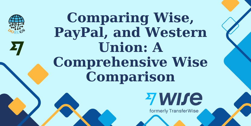 Comparing Wise, PayPal, and Western Union: A Comprehensive Wise Comparison