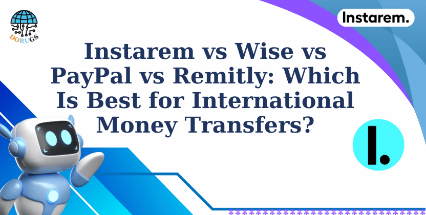 Instarem vs Wise vs PayPal vs Remitly: Which Is Best for International Money Transfers?