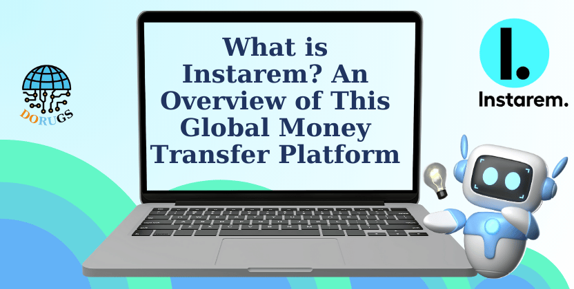 What is Instarem? An Overview of This Global Money Transfer Platform