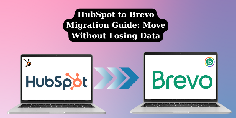 HubSpot to Brevo Migration Guide: Move Without Losing Data