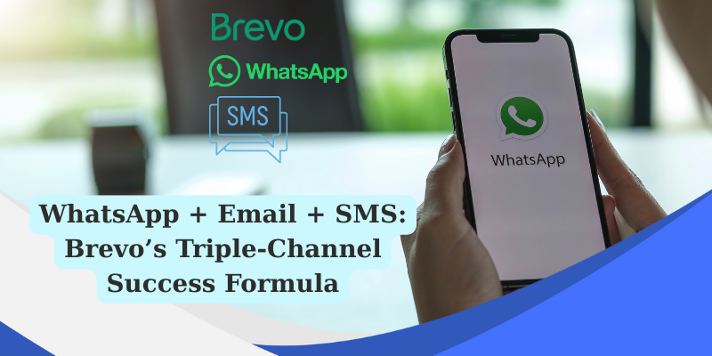 WhatsApp + Email + SMS: Brevo’s Triple-Channel Success Formula