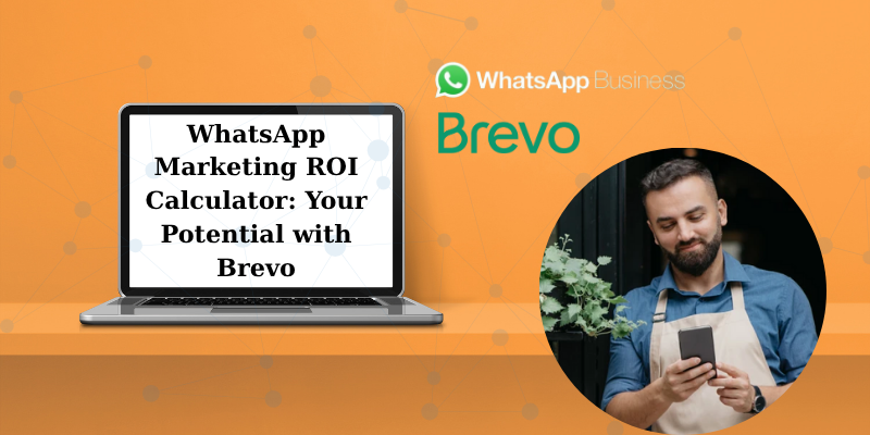WhatsApp Marketing ROI Calculator: Your Potential with Brevo