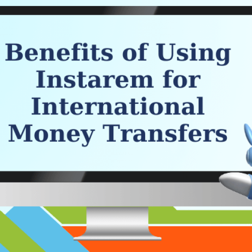  Benefits of Using Instarem for International Money Transfer