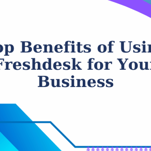 Top Benefits of Using Freshdesk for Your Business