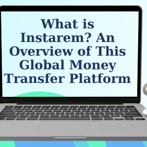 What is Instarem? An Overview of This Global Money Transfer Platform